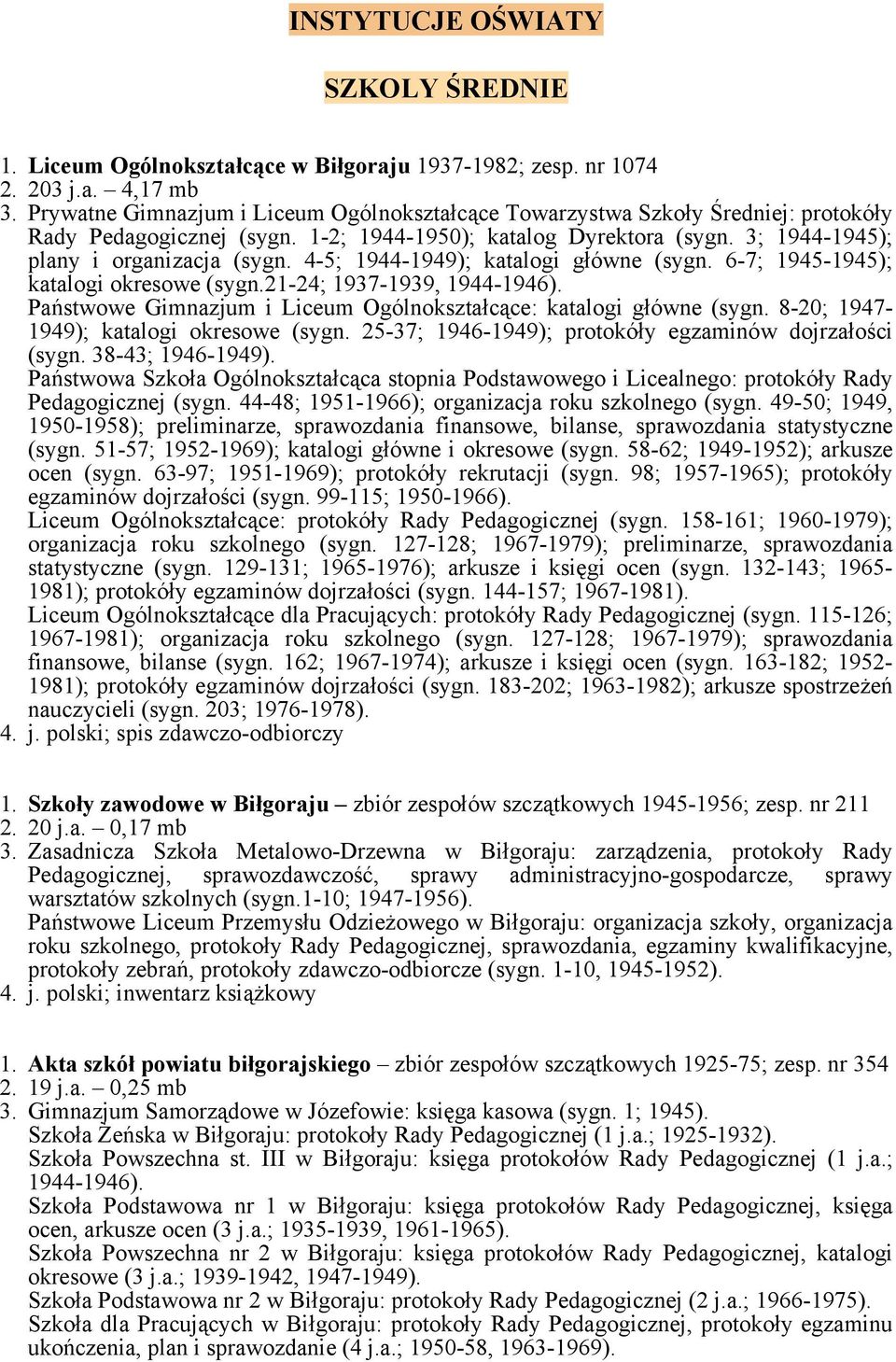 4-5; 1944-1949); katalogi główne (sygn. 6-7; 1945-1945); katalogi okresowe (sygn.21-24; 1937-1939, 1944-1946). Państwowe Gimnazjum i Liceum Ogólnokształcące: katalogi główne (sygn.