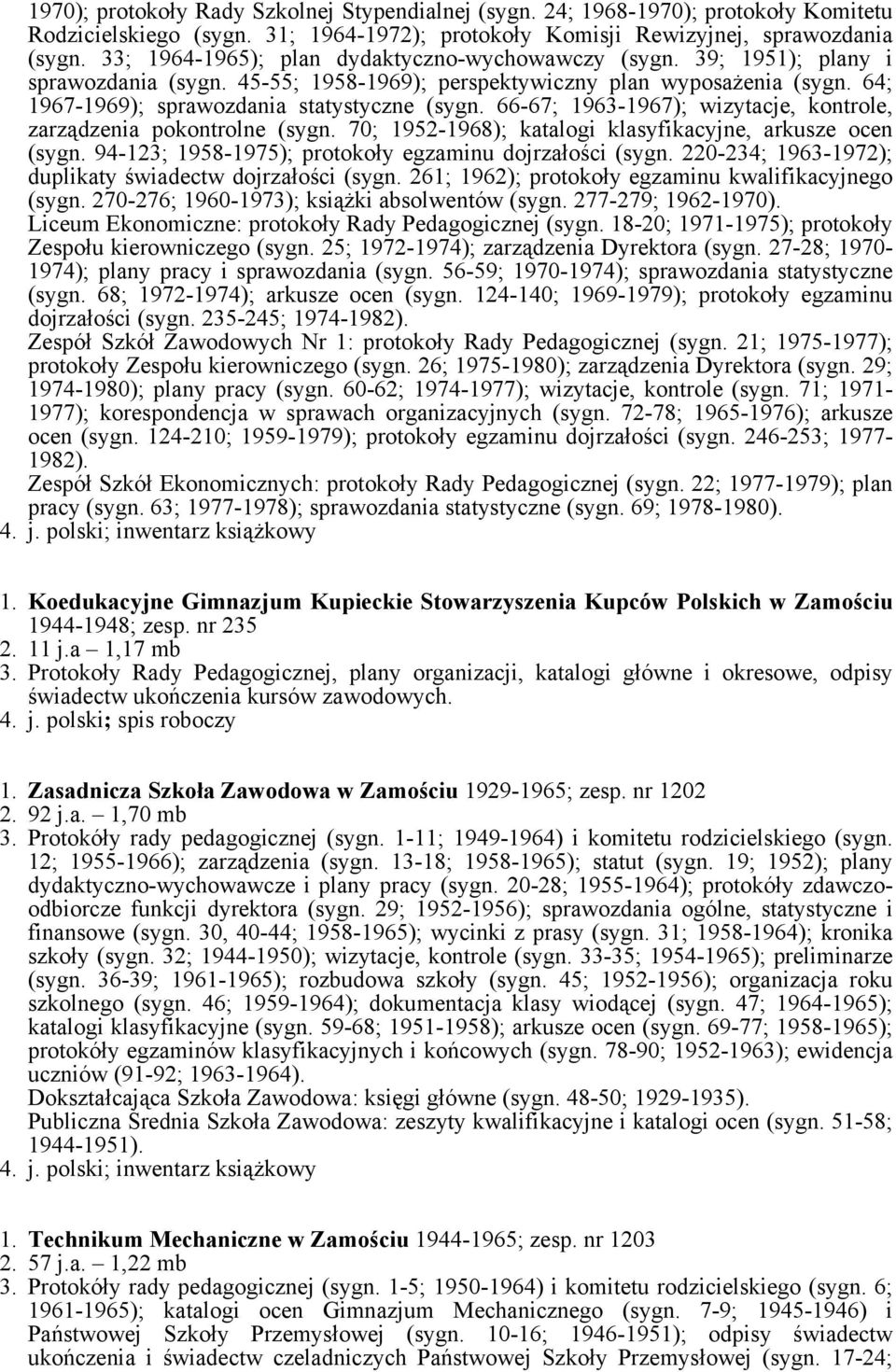 66-67; 1963-1967); wizytacje, kontrole, zarządzenia pokontrolne (sygn. 70; 1952-1968); katalogi klasyfikacyjne, arkusze ocen (sygn. 94-123; 1958-1975); protokoły egzaminu dojrzałości (sygn.