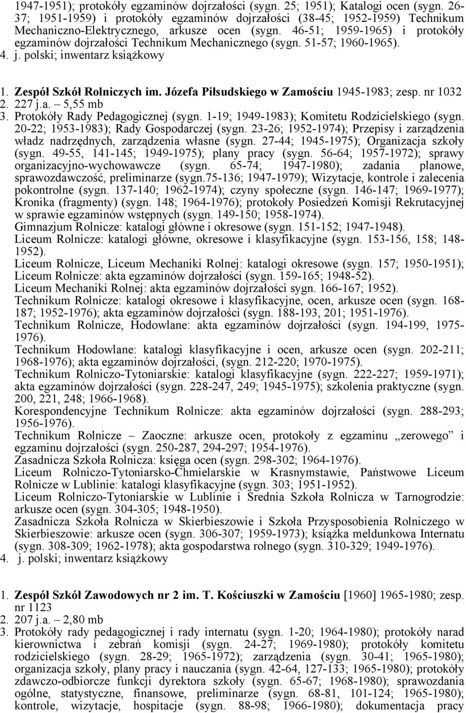 46-51; 1959-1965) i protokóły egzaminów dojrzałości Technikum Mechanicznego (sygn. 51-57; 1960-1965). 1. Zespół Szkół Rolniczych im. Józefa Piłsudskiego w Zamościu 1945-1983; zesp. nr 1032 2. 227 j.a. 5,55 mb 3.