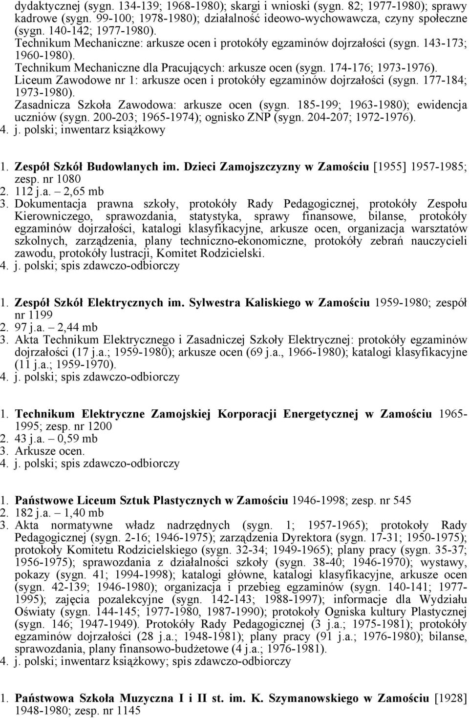 Liceum Zawodowe nr 1: arkusze ocen i protokóły egzaminów dojrzałości (sygn. 177-184; 1973-1980). Zasadnicza Szkoła Zawodowa: arkusze ocen (sygn. 185-199; 1963-1980); ewidencja uczniów (sygn.