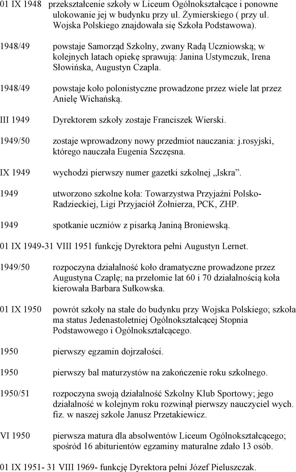 1948/49 powstaje koło polonistyczne prowadzone przez wiele lat przez Anielę Wichańską. III 1949 Dyrektorem szkoły zostaje Franciszek Wierski. 1949/50 zostaje wprowadzony nowy przedmiot nauczania: j.
