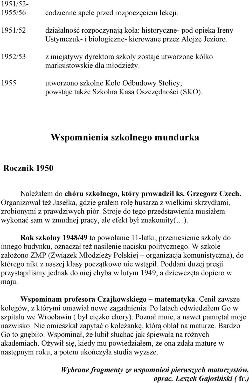 Wspomnienia szkolnego mundurka Rocznik 1950 Należałem do chóru szkolnego, który prowadził ks. Grzegorz Czech.