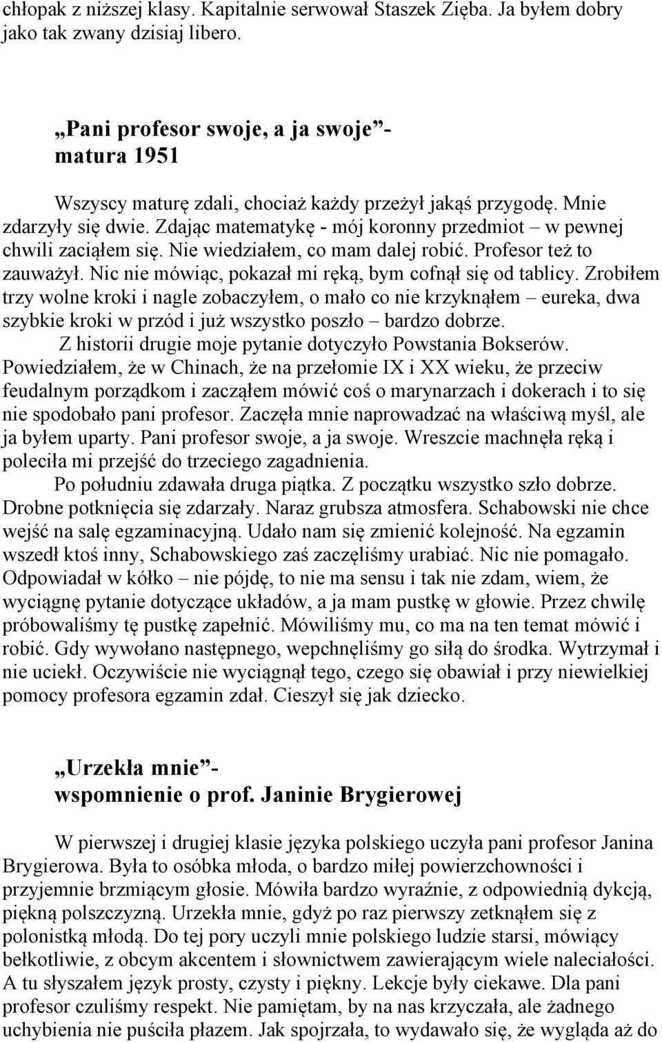 Zdając matematykę - mój koronny przedmiot w pewnej chwili zaciąłem się. Nie wiedziałem, co mam dalej robić. Profesor też to zauważył. Nic nie mówiąc, pokazał mi ręką, bym cofnął się od tablicy.