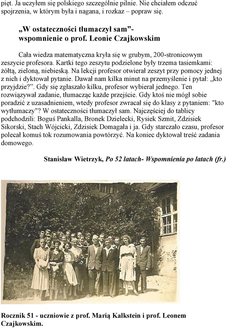 Na lekcji profesor otwierał zeszyt przy pomocy jednej z nich i dyktował pytanie. Dawał nam kilka minut na przemyślenie i pytał: kto przyjdzie?. Gdy się zgłaszało kilku, profesor wybierał jednego.