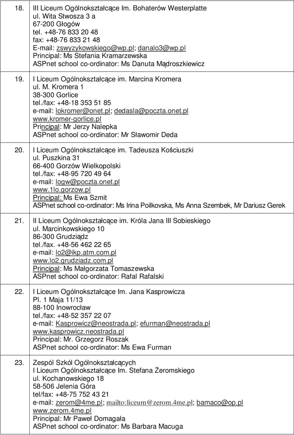 /fax: +48-18 353 51 85 e-mail: lokromer@onet.pl; dedasla@poczta.onet.pl www.kromer-gorlice.pl Principal: Mr Jerzy Nalepka ASPnet school co-ordinator: Mr Sławomir Deda 20. I Liceum Ogólnokształcące im.