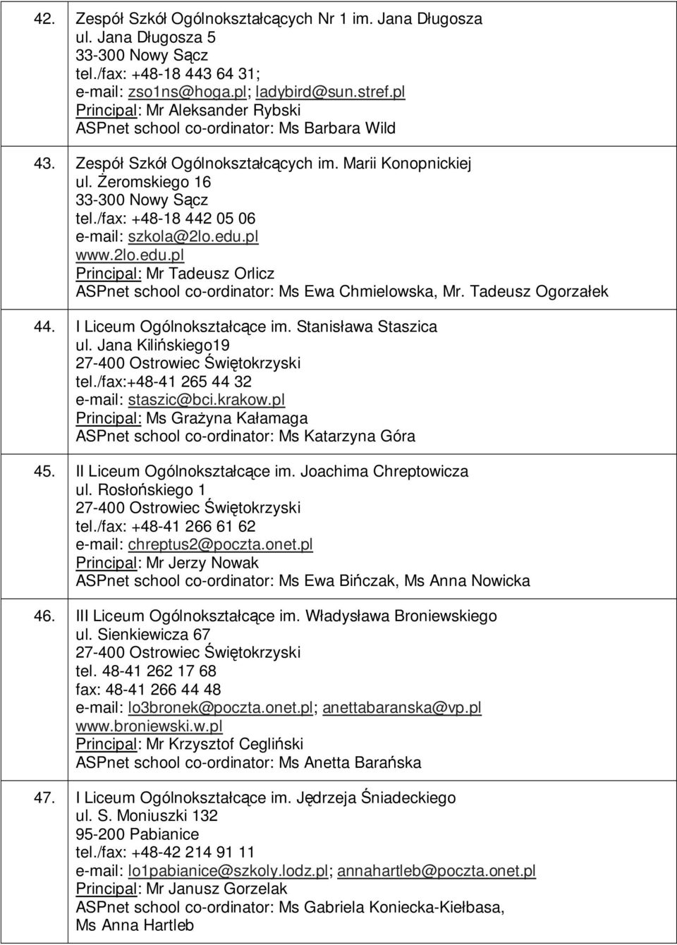 /fax: +48-18 442 05 06 e-mail: szkola@2lo.edu.pl www.2lo.edu.pl Principal: Mr Tadeusz Orlicz ASPnet school co-ordinator: Ms Ewa Chmielowska, Mr. Tadeusz Ogorzałek 44. I Liceum Ogólnokształcące im.