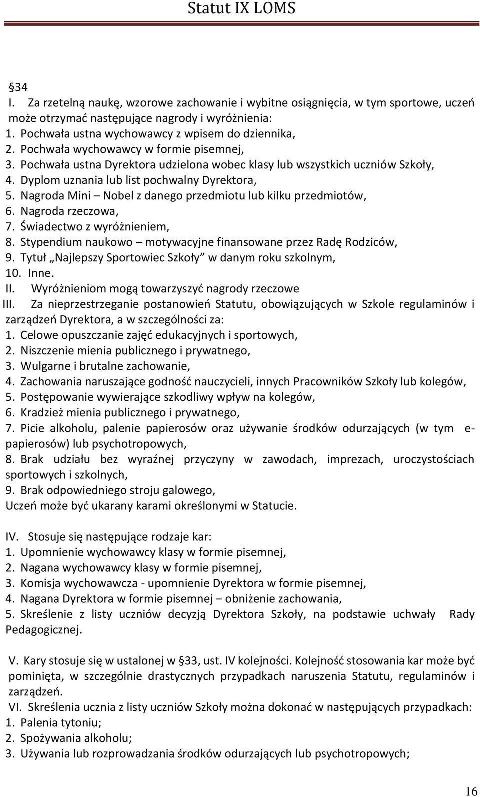 Nagroda Mini Nobel z danego przedmiotu lub kilku przedmiotów, 6. Nagroda rzeczowa, 7. Świadectwo z wyróżnieniem, 8. Stypendium naukowo motywacyjne finansowane przez Radę Rodziców, 9.