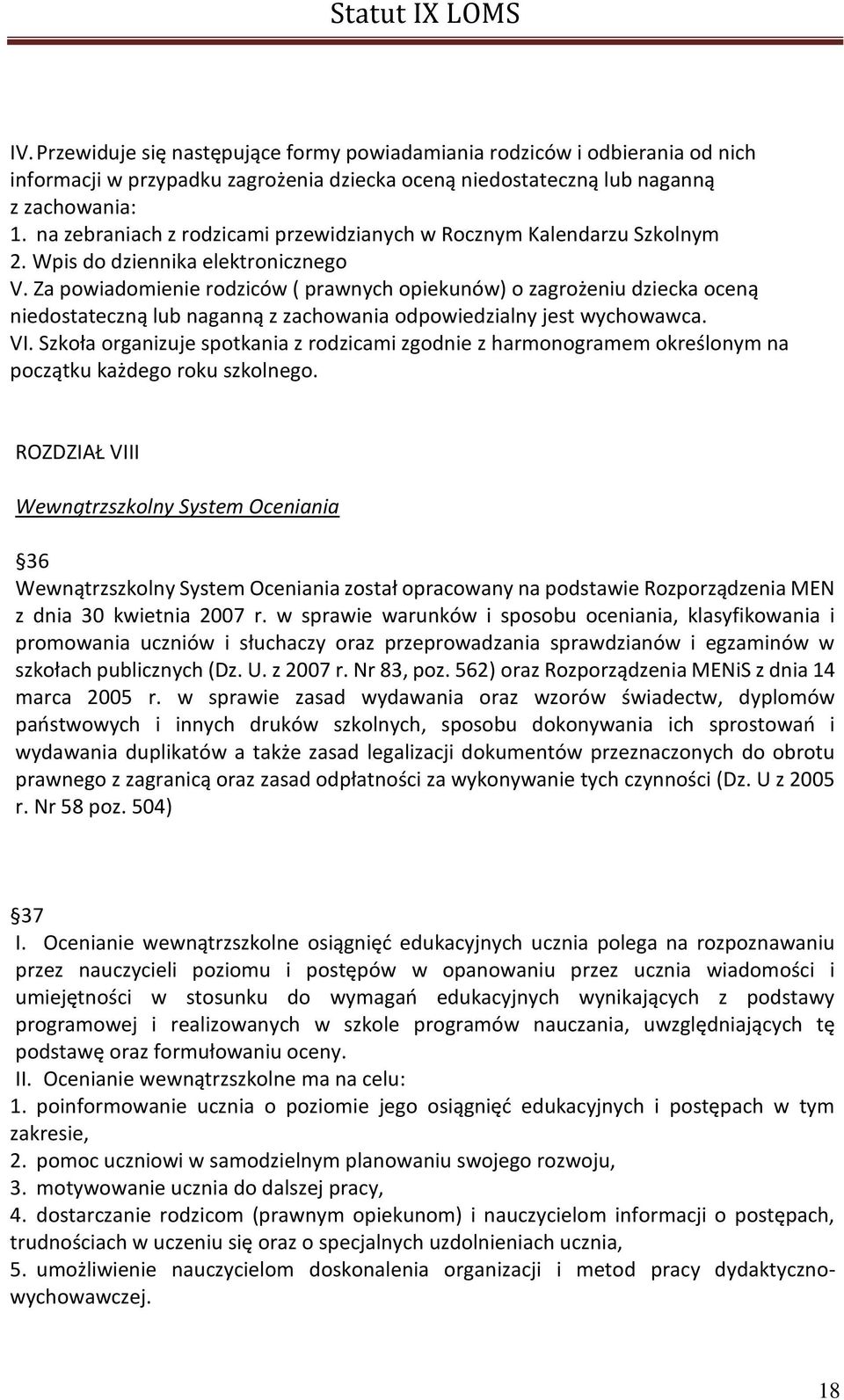 Za powiadomienie rodziców ( prawnych opiekunów) o zagrożeniu dziecka oceną niedostateczną lub naganną z zachowania odpowiedzialny jest wychowawca. VI.