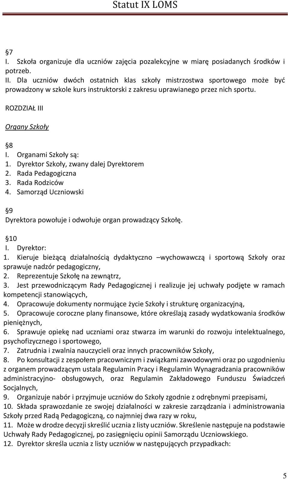 Organami Szkoły są: 1. Dyrektor Szkoły, zwany dalej Dyrektorem 2. Rada Pedagogiczna 3. Rada Rodziców 4. Samorząd Uczniowski 9 Dyrektora powołuje i odwołuje organ prowadzący Szkołę. 10 I. Dyrektor: 1.