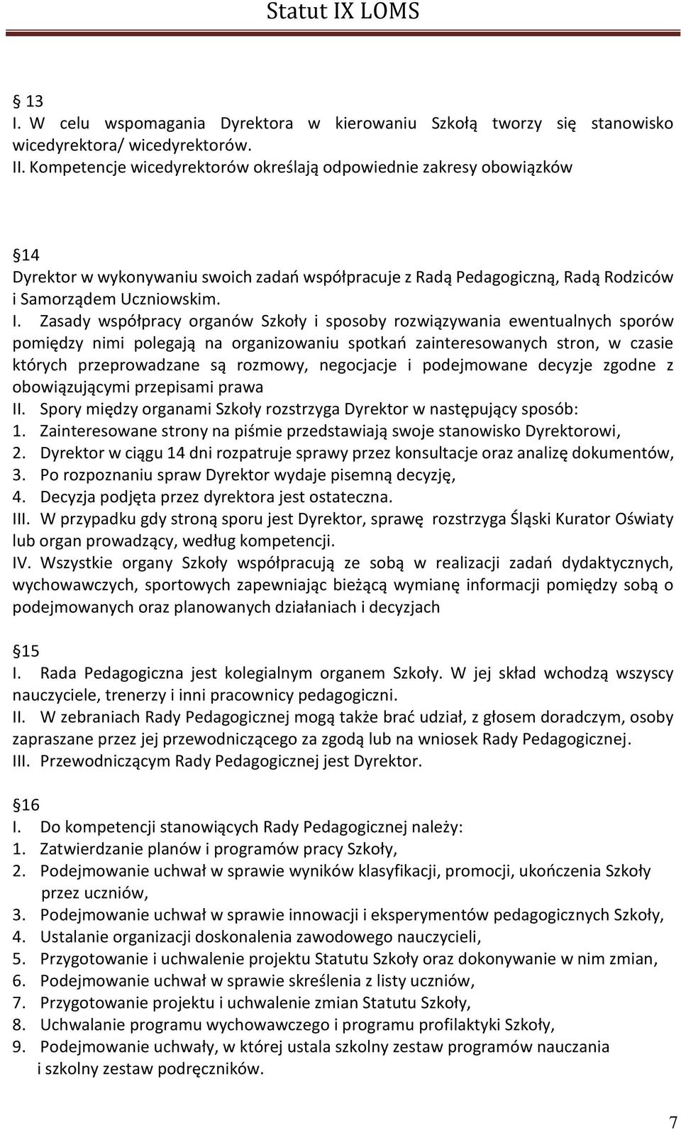 Zasady współpracy organów Szkoły i sposoby rozwiązywania ewentualnych sporów pomiędzy nimi polegają na organizowaniu spotkań zainteresowanych stron, w czasie których przeprowadzane są rozmowy,