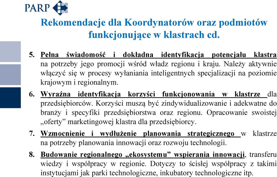 Korzyści muszą być zindywidualizowanie i adekwatne do branży i specyfiki przedsiębiorstwa oraz regionu. Opracowanie swoistej oferty marketingowej klastra dla przedsiębiorcy. 7.