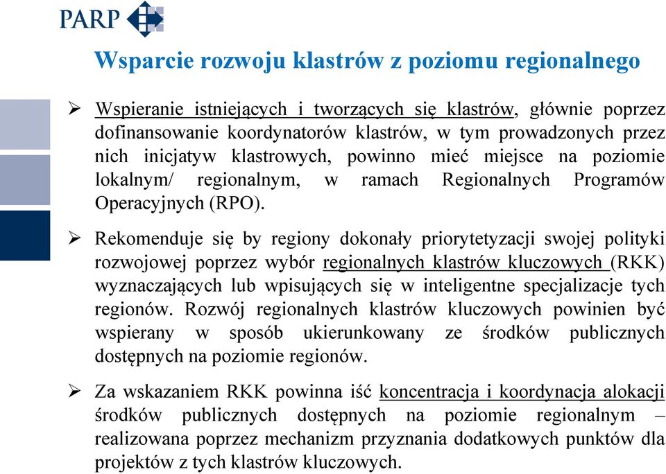 Rekomenduje się by regiony dokonały priorytetyzacji swojej polityki rozwojowej poprzez wybór regionalnych klastrów kluczowych (RKK) wyznaczających lub wpisujących się w inteligentne specjalizacje