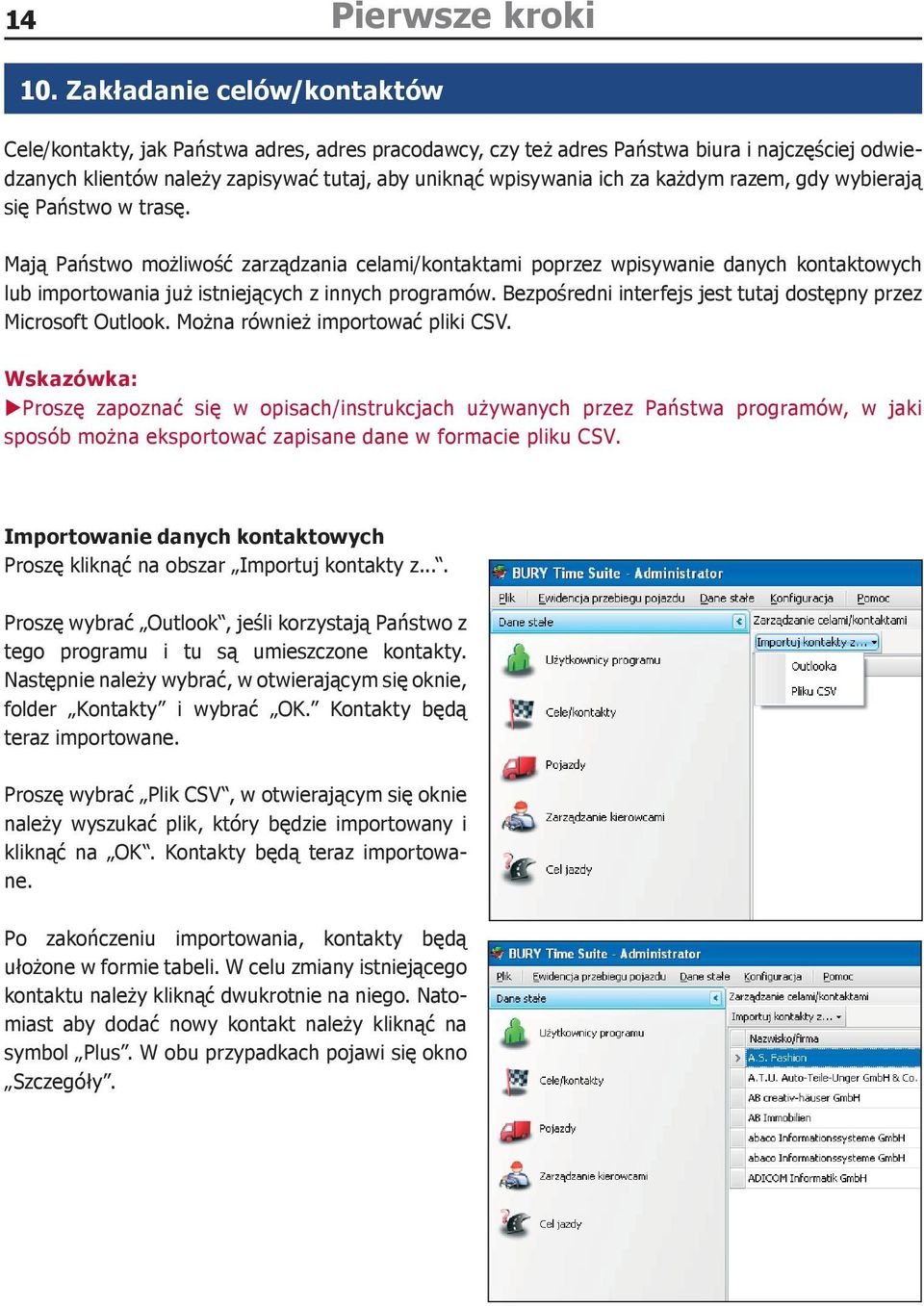 każdym razem, gdy wybierają się Państwo w trasę. Mają Państwo możliwość zarządzania celami/kontaktami poprzez wpisywanie danych kontaktowych lub importowania już istniejących z innych programów.