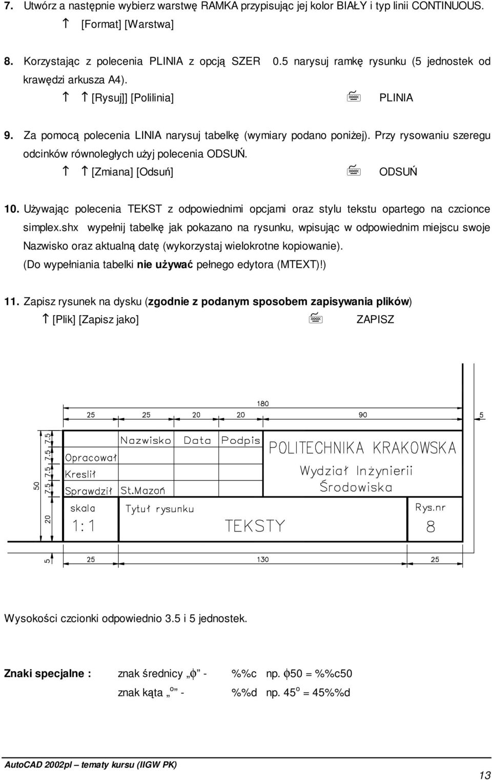 Przy rysowaniu szeregu odcinków równoległych uŝyj polecenia ODSUŃ. [Zmiana] [Odsuń] ODSUŃ 10. UŜywając polecenia TEKST z odpowiednimi opcjami oraz stylu tekstu opartego na czcionce simplex.