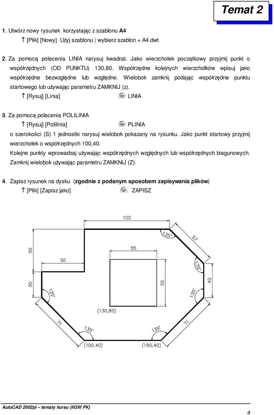 Wielobok zamknij podając współrzędne punktu startowego lub uŝywając parametru ZAMKNIJ (z). [Rysuj] [Linia] LINIA 3.