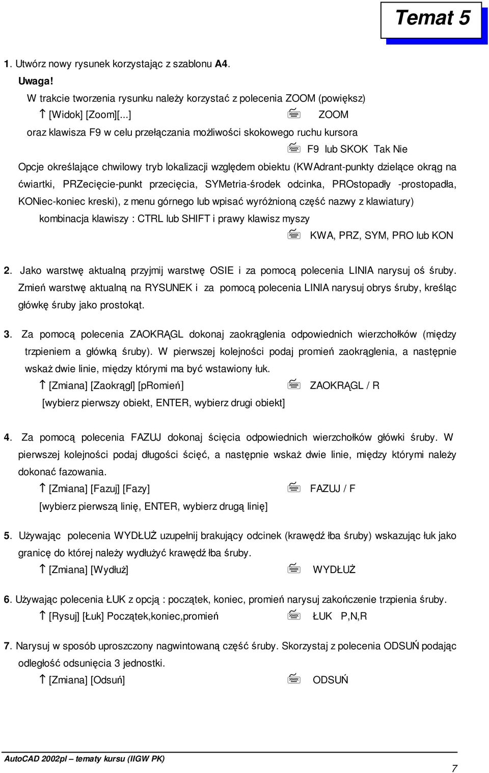 ćwiartki, PRZecięcie-punkt przecięcia, SYMetria-środek odcinka, PROstopadły -prostopadła, KONiec-koniec kreski), z menu górnego lub wpisać wyróŝnioną część nazwy z klawiatury) kombinacja klawiszy :