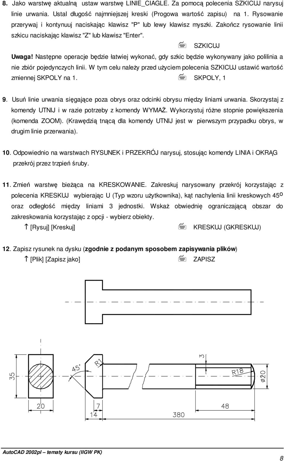 Następne operacje będzie łatwiej wykonać, gdy szkic będzie wykonywany jako polilinia a nie zbiór pojedynczych linii.