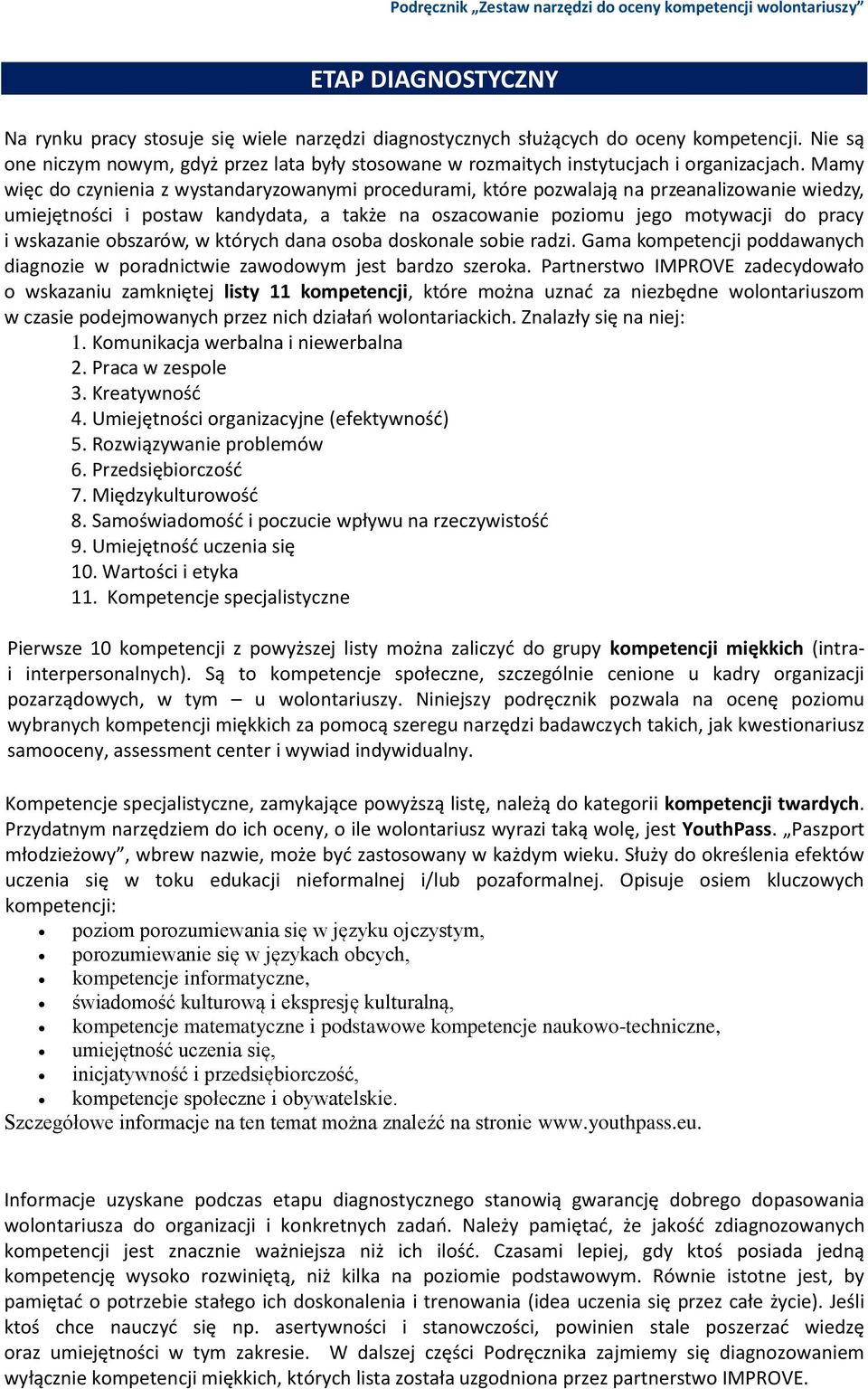 Mamy więc do czynienia z wystandaryzowanymi procedurami, które pozwalają na przeanalizowanie wiedzy, umiejętności i postaw kandydata, a także na oszacowanie poziomu jego motywacji do pracy i