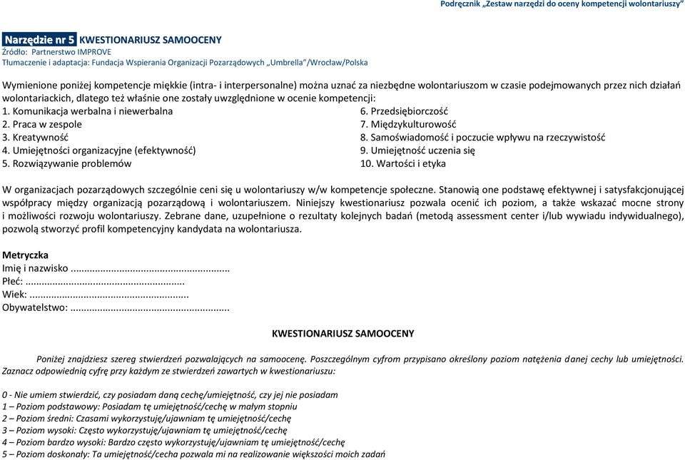 wolontariackich, dlatego też właśnie one zostały uwzględnione w ocenie kompetencji: 1. Komunikacja werbalna i niewerbalna 6. Przedsiębiorczośd 2. Praca w zespole 7. Międzykulturowośd 3. Kreatywnośd 8.