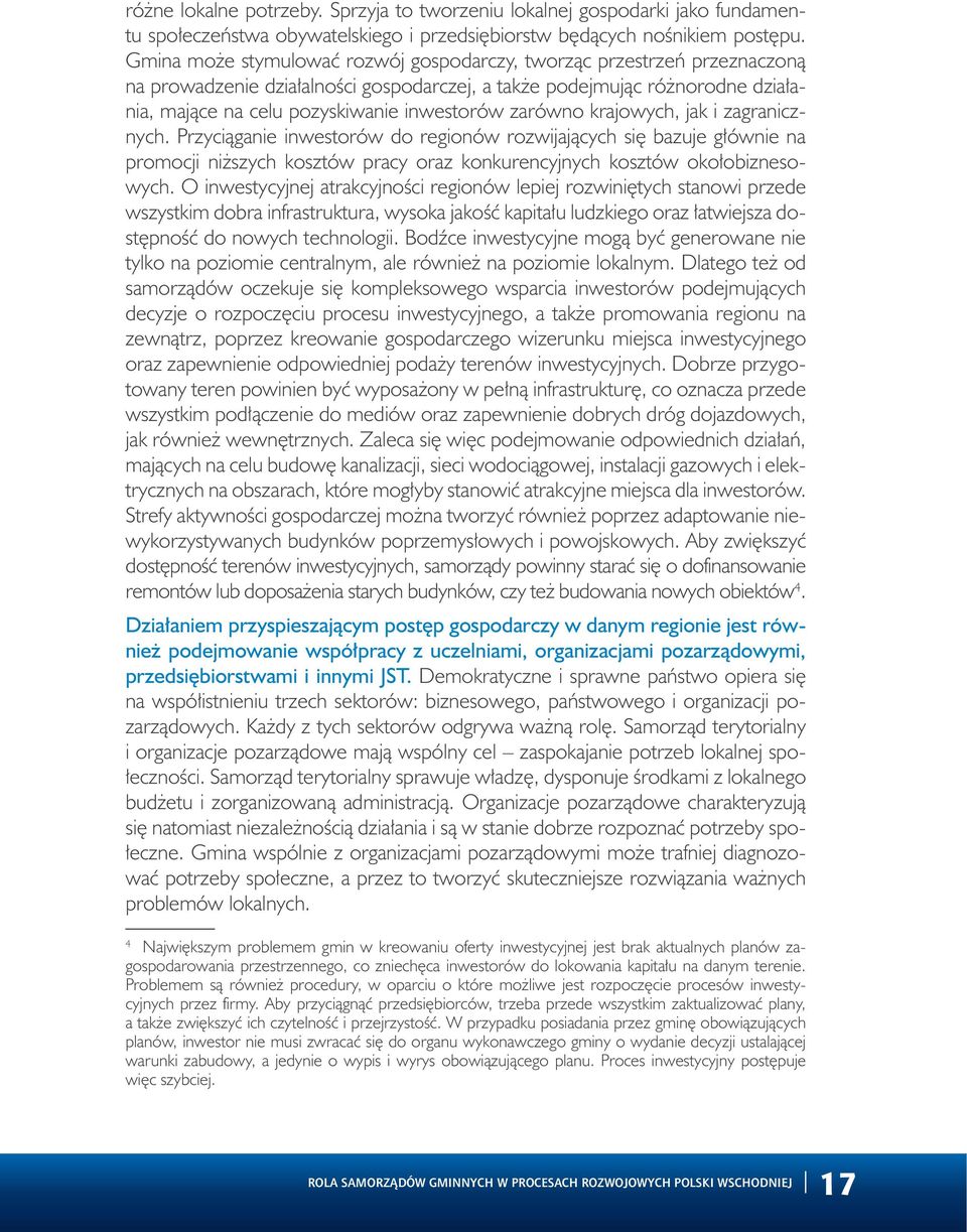 zarówno krajowych, jak i zagranicznych. Przyciąganie inwestorów do regionów rozwijających się bazuje głównie na promocji niższych kosztów pracy oraz konkurencyjnych kosztów okołobiznesowych.