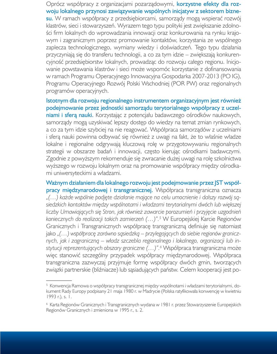 Wyrazem tego typu polityki jest zwiększanie zdolności firm lokalnych do wprowadzania innowacji oraz konkurowania na rynku krajowym i zagranicznym poprzez promowanie kontaktów, korzystania ze