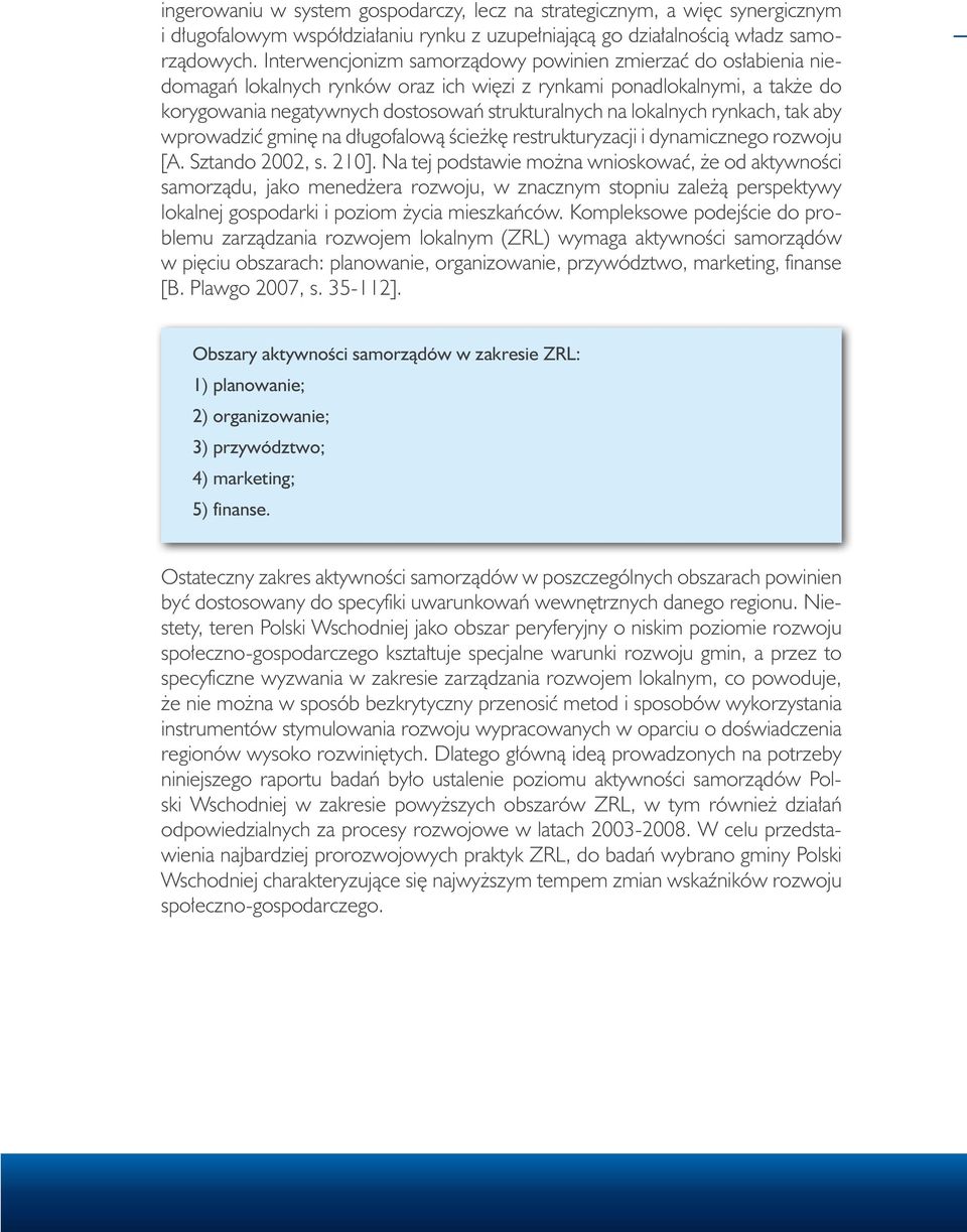 lokalnych rynkach, tak aby wprowadzić gminę na długofalową ścieżkę restrukturyzacji i dynamicznego rozwoju [A. Sztando 2002, s. 210].