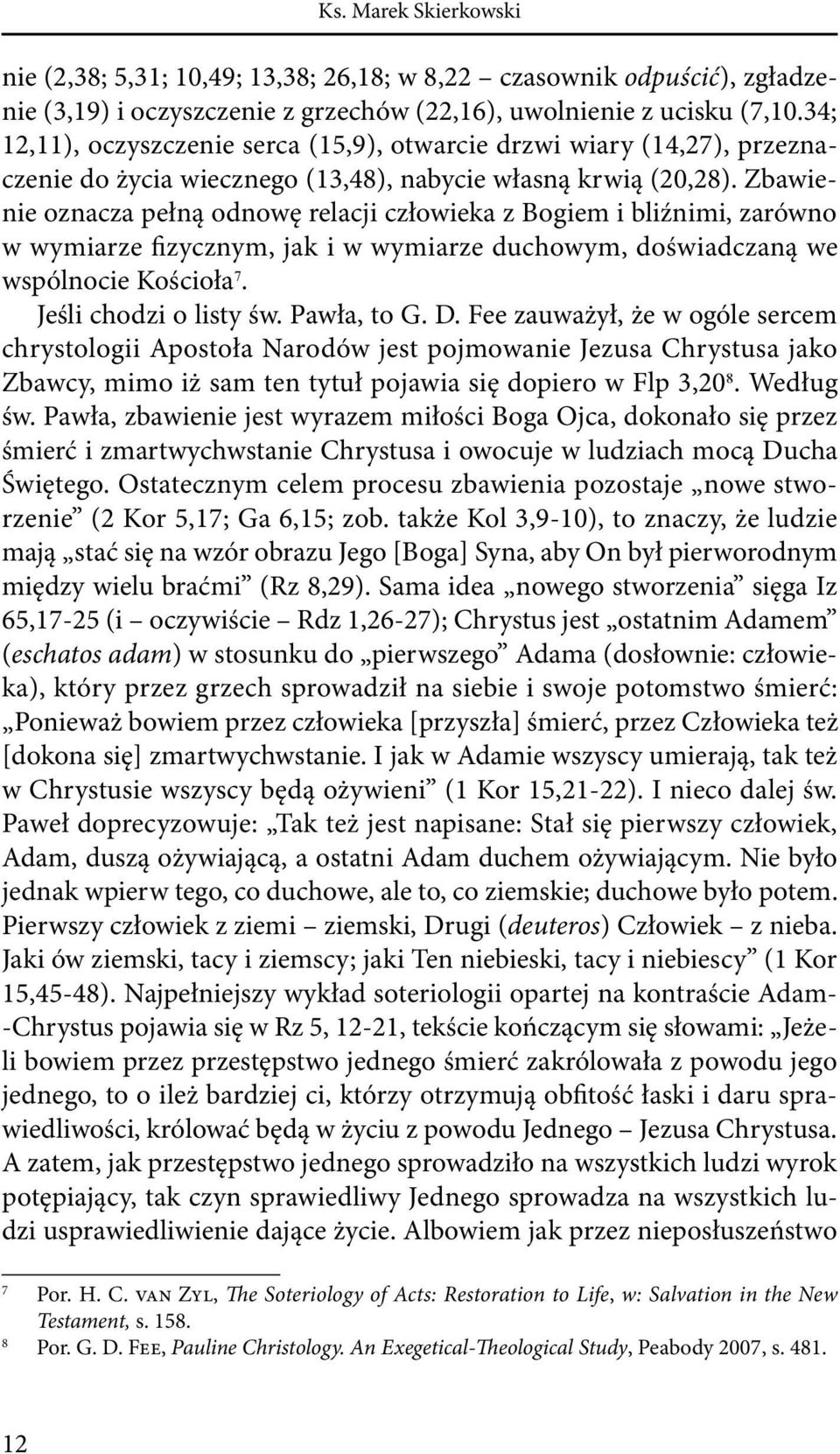 Zbawienie oznacza pełną odnowę relacji człowieka z Bogiem i bliźnimi, zarówno w wymiarze fizycznym, jak i w wymiarze duchowym, doświadczaną we wspólnocie Kościoła 7. Jeśli chodzi o listy św.