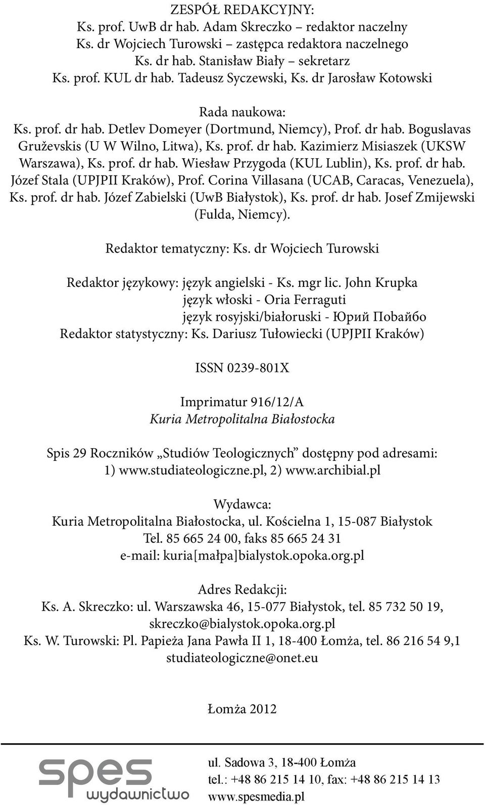 prof. dr hab. Wiesław Przygoda (KUL Lublin), Ks. prof. dr hab. Józef Stala (UPJPII Kraków), Prof. Corina Villasana (UCAB, Caracas, Venezuela), Ks. prof. dr hab. Józef Zabielski (UwB Białystok), Ks.