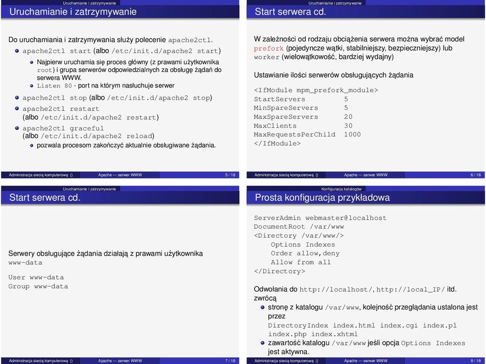 Listen 80 - port na którym nasłuchuje serwer apache2ctl stop (albo /etc/init.d/apache2 stop) apache2ctl restart (albo /etc/init.d/apache2 restart) apache2ctl graceful (albo /etc/init.