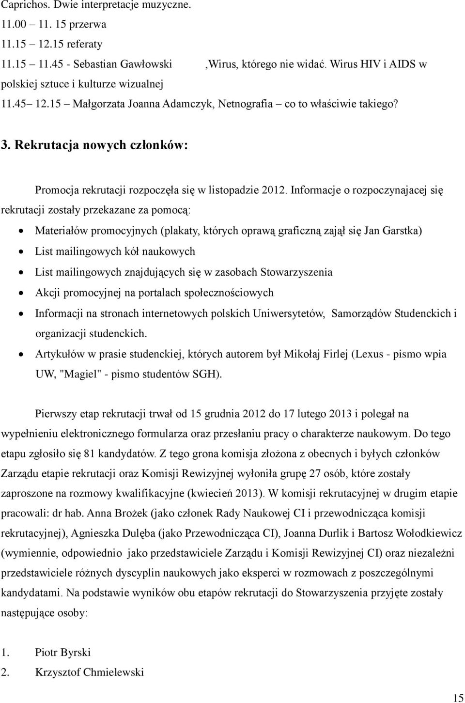 Rekrutacja nowych członków: Promocja rekrutacji rozpoczęła się w listopadzie 2012.