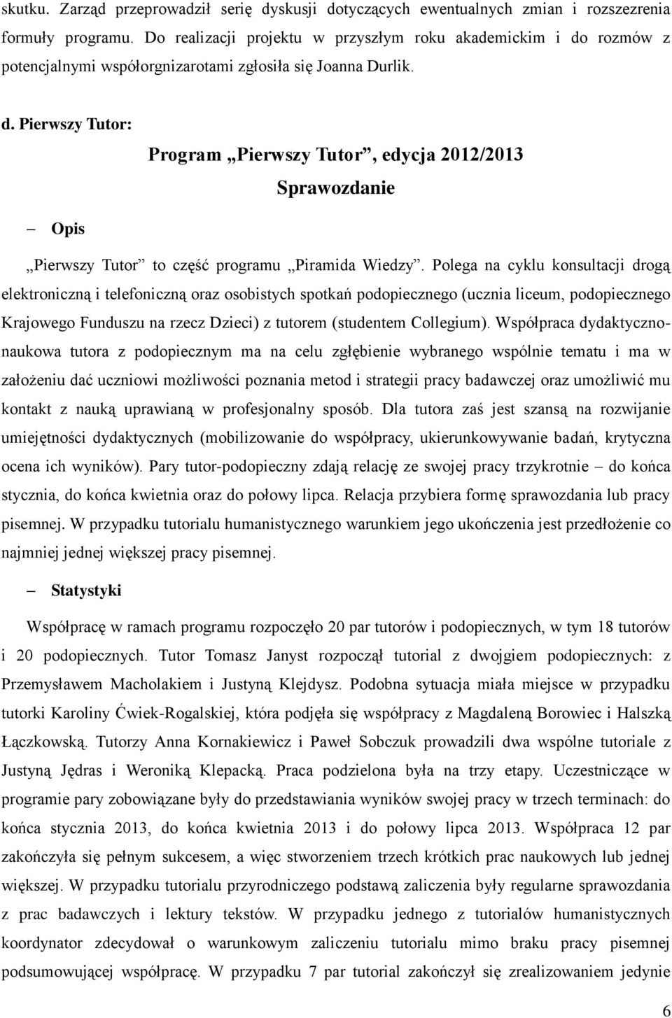 Polega na cyklu konsultacji drogą elektroniczną i telefoniczną oraz osobistych spotkań podopiecznego (ucznia liceum, podopiecznego Krajowego Funduszu na rzecz Dzieci) z tutorem (studentem Collegium).