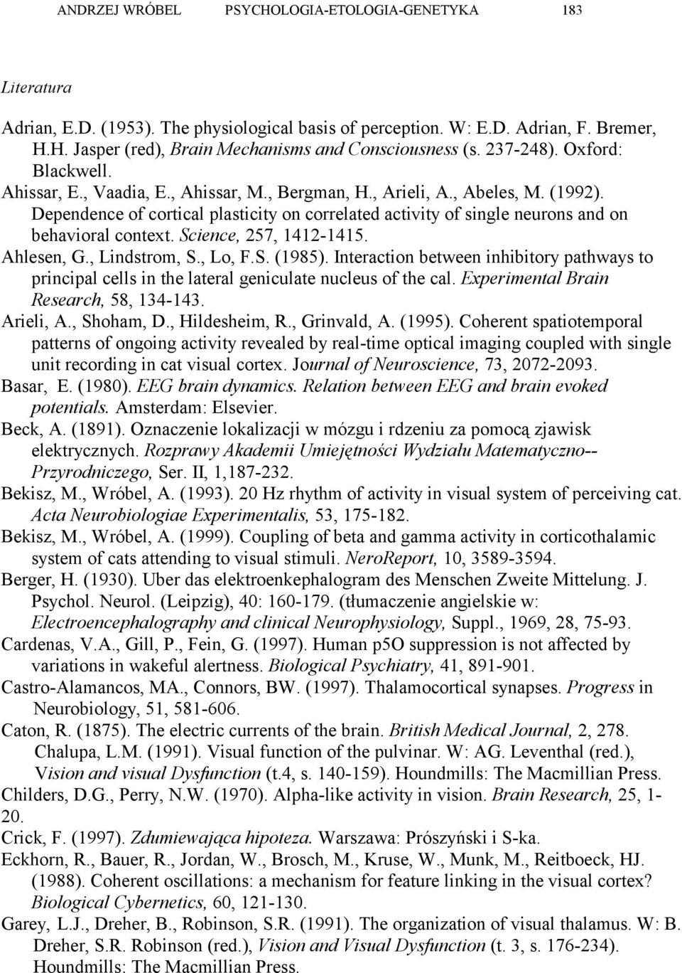 Dependence of cortical plasticity on correlated activity of single neurons and on behavioral context. Science, 257, 1412-1415. Ahlesen, G., Lindstrom, S., Lo, F.S. (1985).