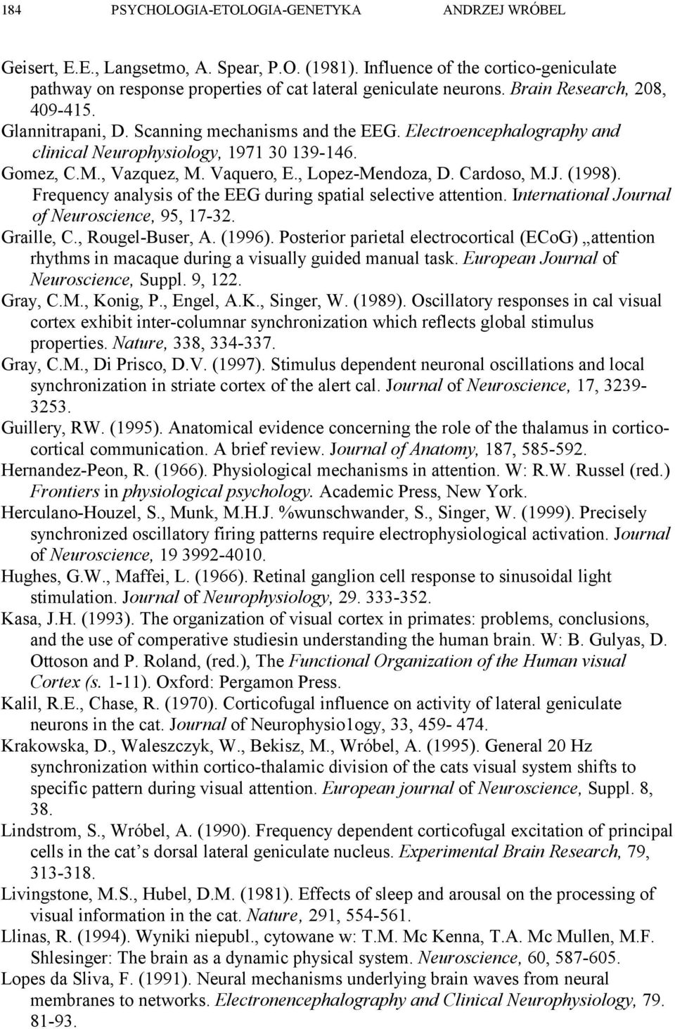 , Lopez-Mendoza, D. Cardoso, M.J. (1998). Frequency analysis of the EEG during spatial selective attention. International Journal of Neuroscience, 95, 17-32. Graille, C., Rougel-Buser, A. (1996).