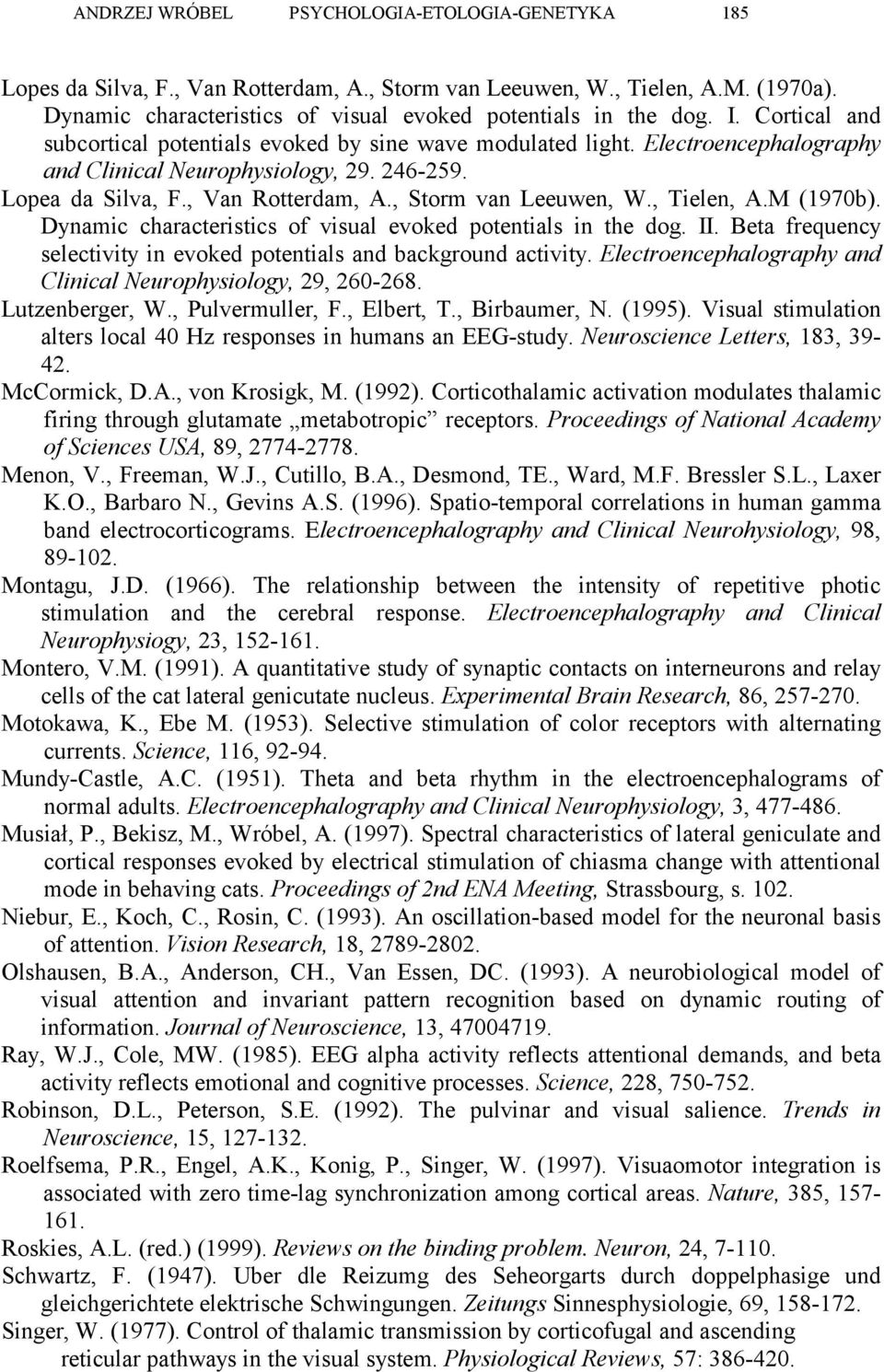 , Tielen, A.M (1970b). Dynamic characteristics of visual evoked potentials in the dog. II. Beta frequency selectivity in evoked potentials and background activity.