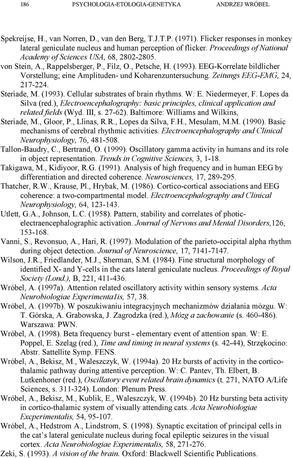 EEG-Korrelate bildlicher Vorstellung; eine Amplituden- und Koharenzuntersuchung. Zeitungs EEG-EMG, 24, 217-224. Steriade, M. (1993). Cellular substrates of brain rhythms. W: E. Niedermeyer, F.