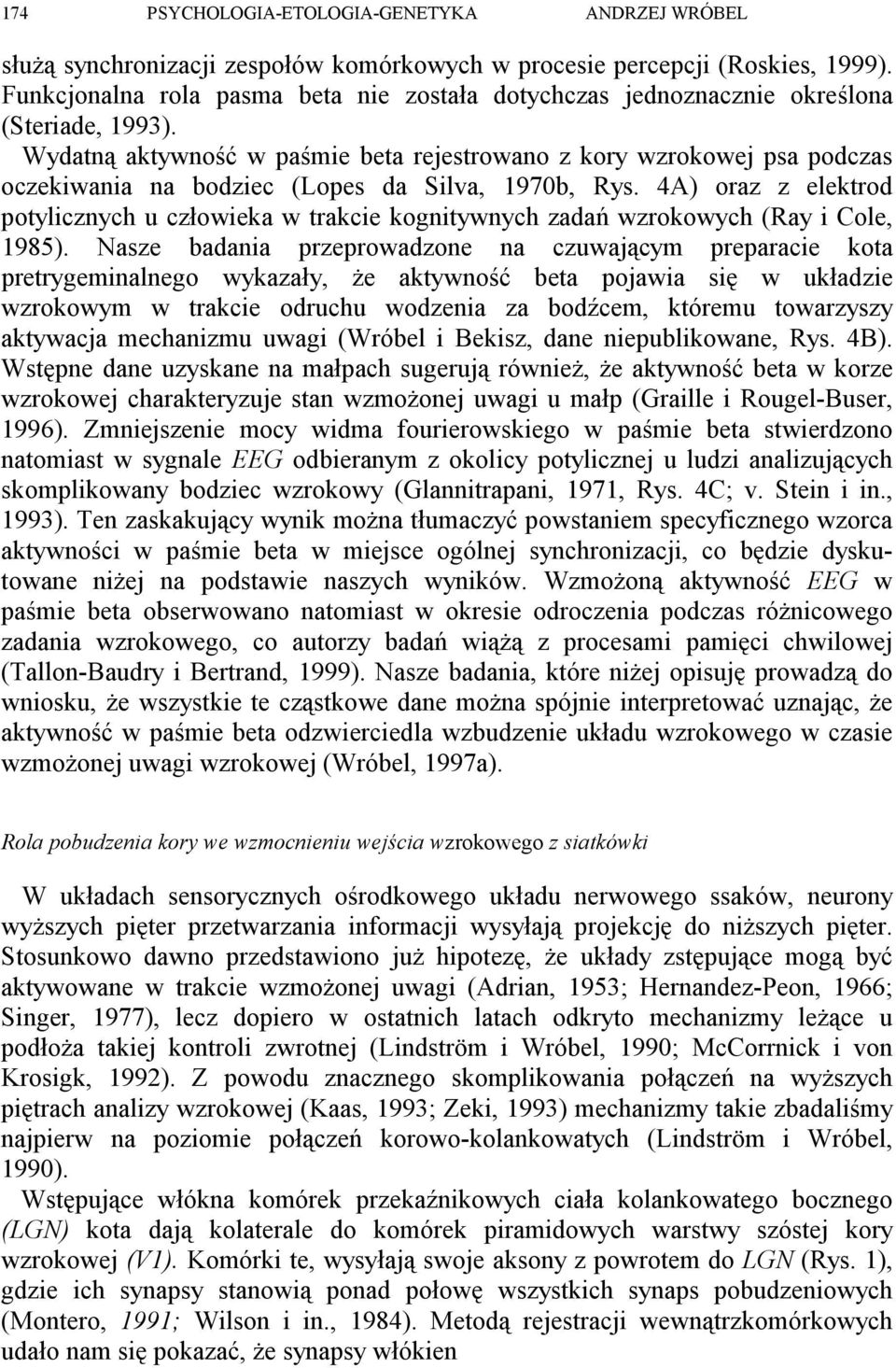 Wydatną aktywność w paśmie beta rejestrowano z kory wzrokowej psa podczas oczekiwania na bodziec (Lopes da Silva, 1970b, Rys.