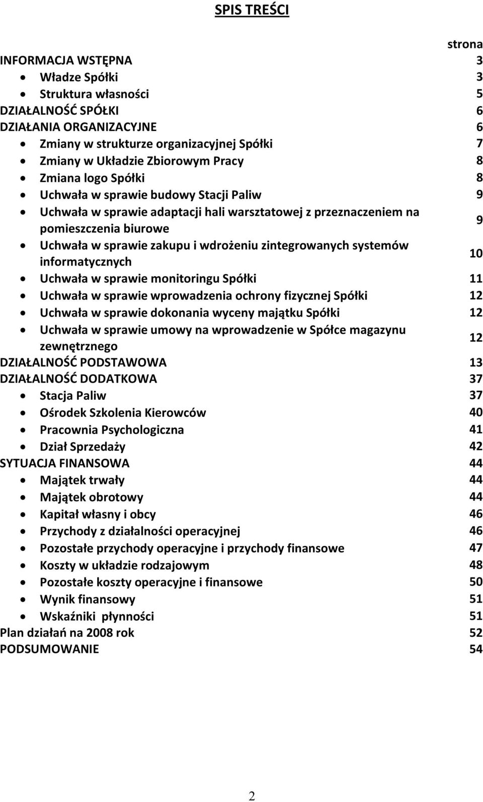 zintegrowanych systemów informatycznych 10 Uchwała w sprawie monitoringu Spółki 11 Uchwała w sprawie wprowadzenia ochrony fizycznej Spółki 12 Uchwała w sprawie dokonania wyceny majątku Spółki 12