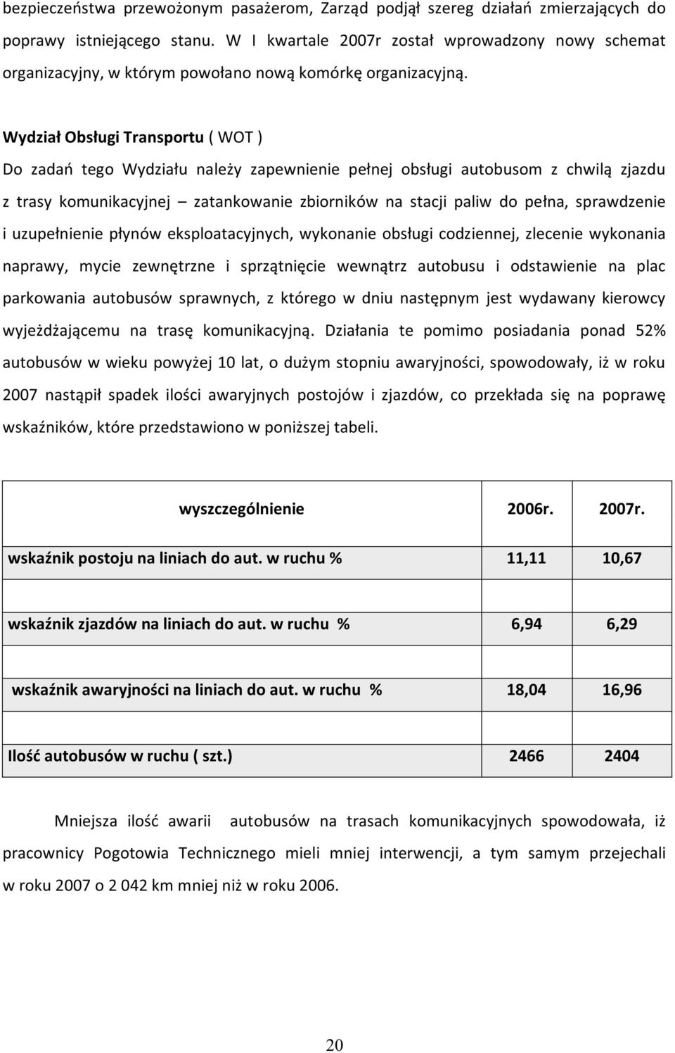 Wydział Obsługi Transportu ( WOT ) Do zadań tego Wydziału należy zapewnienie pełnej obsługi autobusom z chwilą zjazdu z trasy komunikacyjnej zatankowanie zbiorników na stacji paliw do pełna,