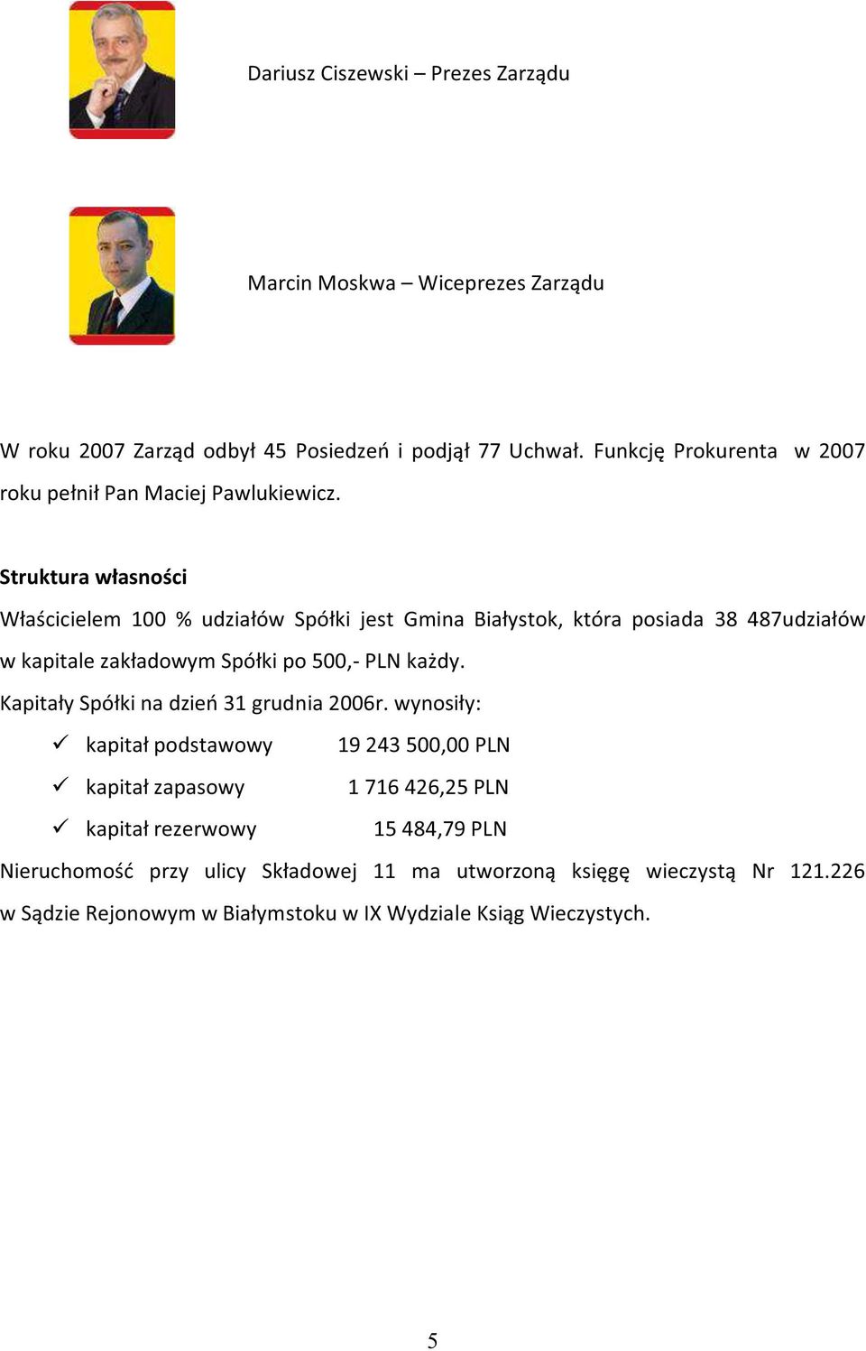 Struktura własności Właścicielem 100 % udziałów Spółki jest Gmina Białystok, która posiada 38 487udziałów w kapitale zakładowym Spółki po 500,- PLN każdy.