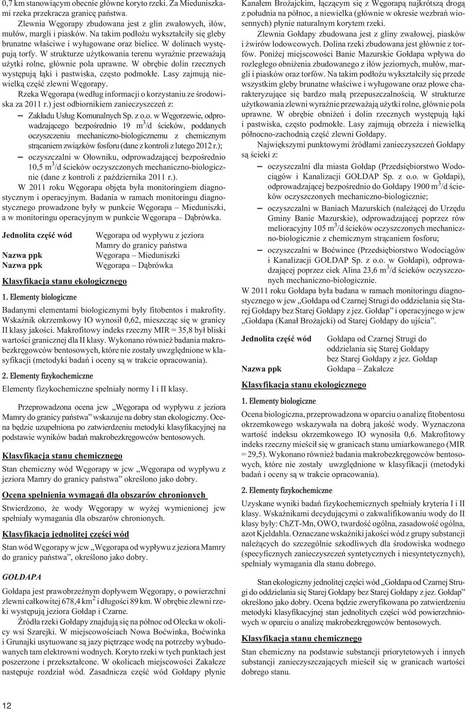 W obrêbie dolin rzecznych wystêpuj¹ ³¹ki i pastwiska, czêsto podmok³e. Lasy zajmuj¹ niewielk¹ czêœæ zlewni Wêgorapy. Rzeka Wêgorapa (wed³ug informacji o korzystaniu ze œrodowiska za 20 r.