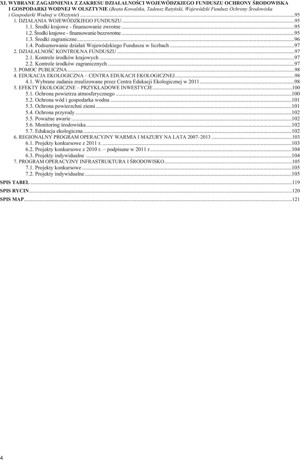 Podsumowanie dzia³añ Wojewódzkiego Funduszu w liczbach...97 2. DZIA ALNOŒÆ KONTROLNA FUNDUSZU...97 2.. Kontrole œrodków krajowych...97 2.2. Kontrole œrodków zagranicznych...97 3. POMOC PUBLICZNA...98 4.