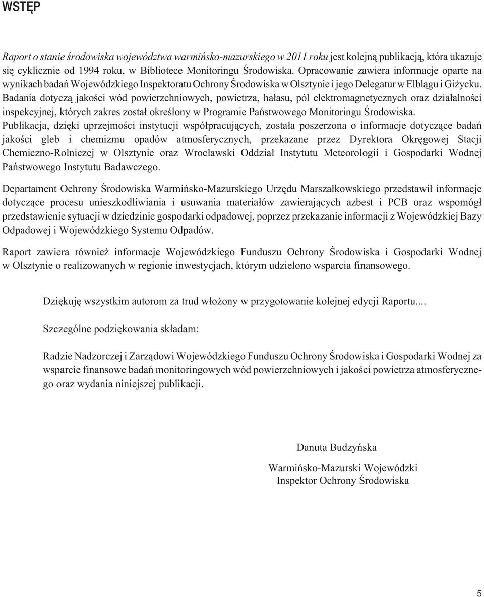 Badania dotycz¹ jakoœci wód powierzchniowych, powietrza, ha³asu, pól elektromagnetycznych oraz dzia³alnoœci inspekcyjnej, których zakres zosta³ okreœlony w Programie Pañstwowego Monitoringu