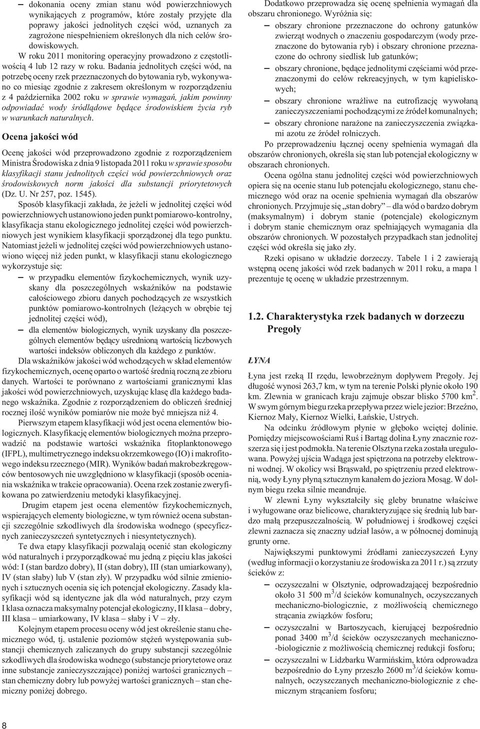 Badania jednolitych czêœci wód, na potrzebê oceny rzek przeznaczonych do bytowania ryb, wykonywano co miesi¹c zgodnie z zakresem okreœlonym w rozporz¹dzeniu z 4 paÿdziernika 2002 roku w sprawie