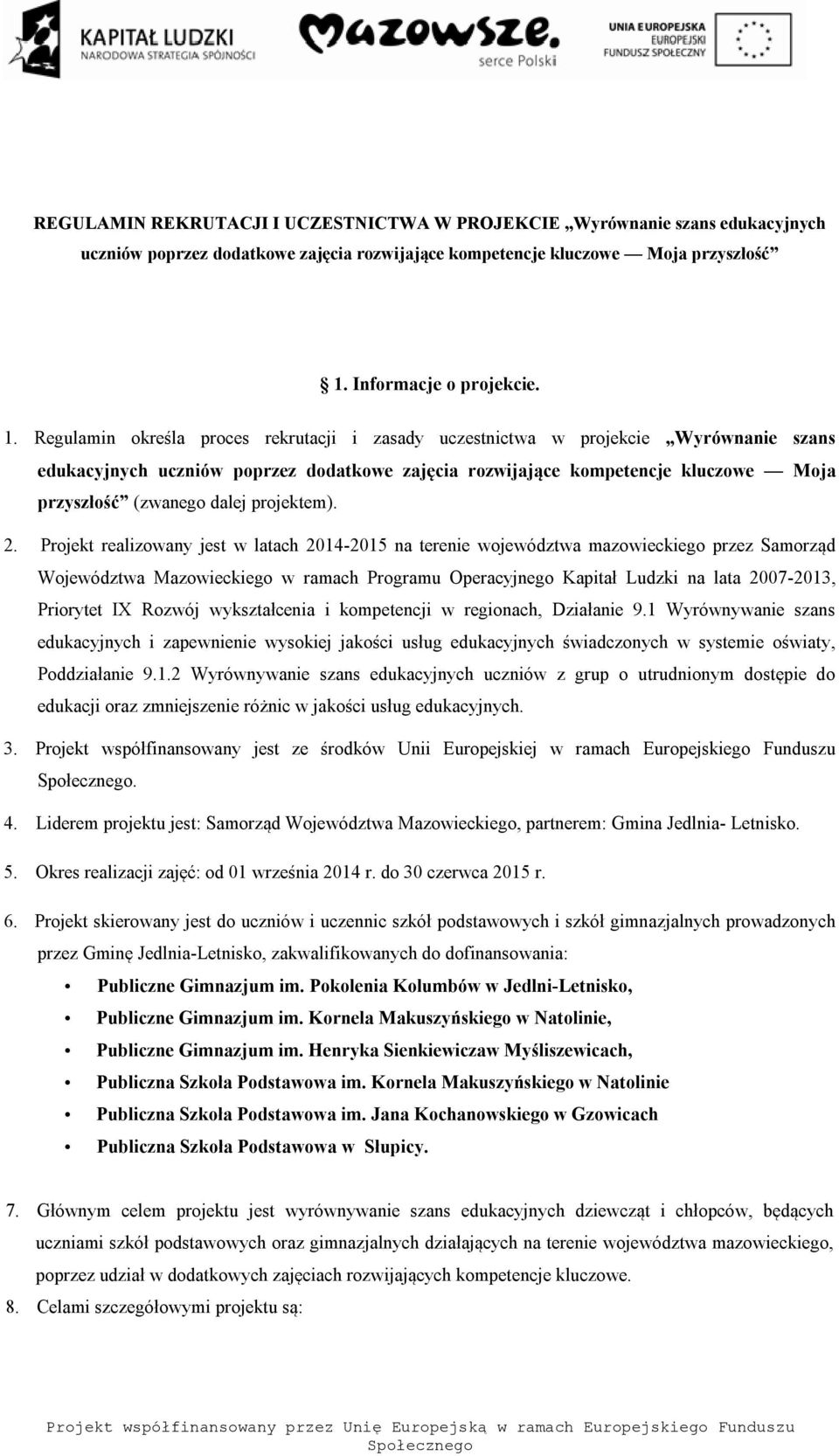 Regulamin określa proces rekrutacji i zasady uczestnictwa w projekcie Wyrównanie szans edukacyjnych uczniów poprzez dodatkowe zajęcia rozwijające kompetencje kluczowe Moja przyszłość (zwanego dalej