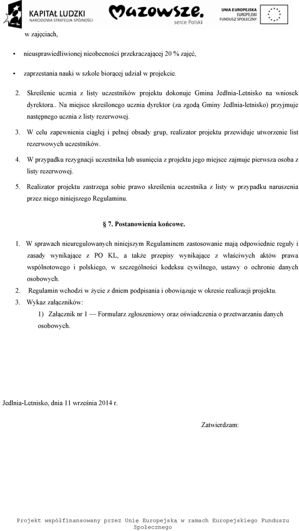 W celu zapewnienia ciągłej i pełnej obsady grup, realizator projektu przewiduje utworzenie list rezerwowych uczestników. 4.