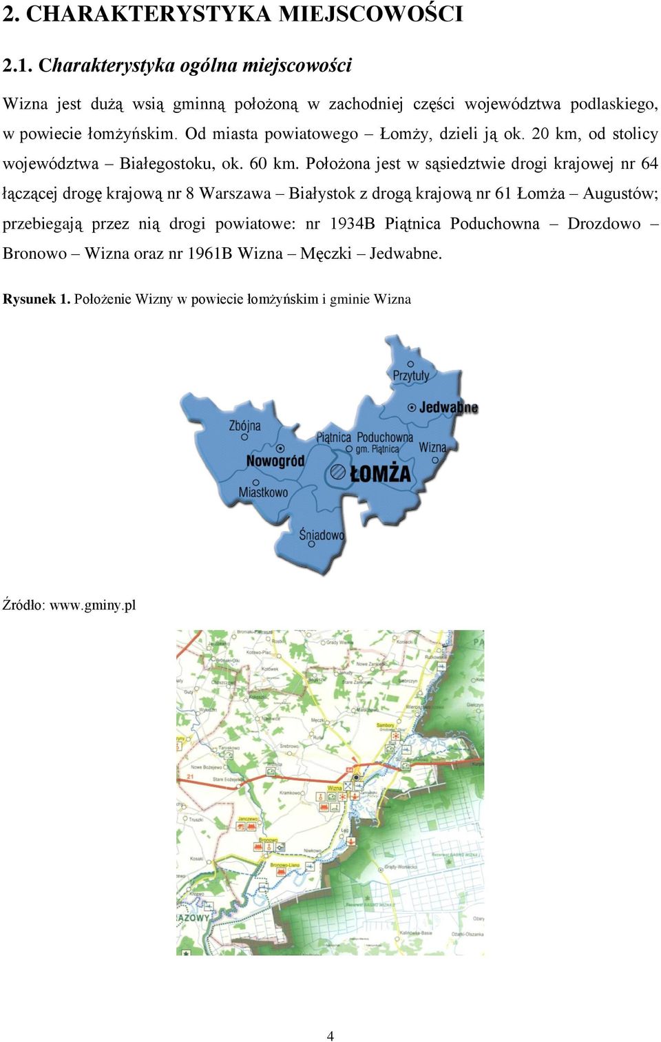 Od miasta powiatowego Łomży, dzieli ją ok. 20 km, od stolicy województwa Białegostoku, ok. 60 km.