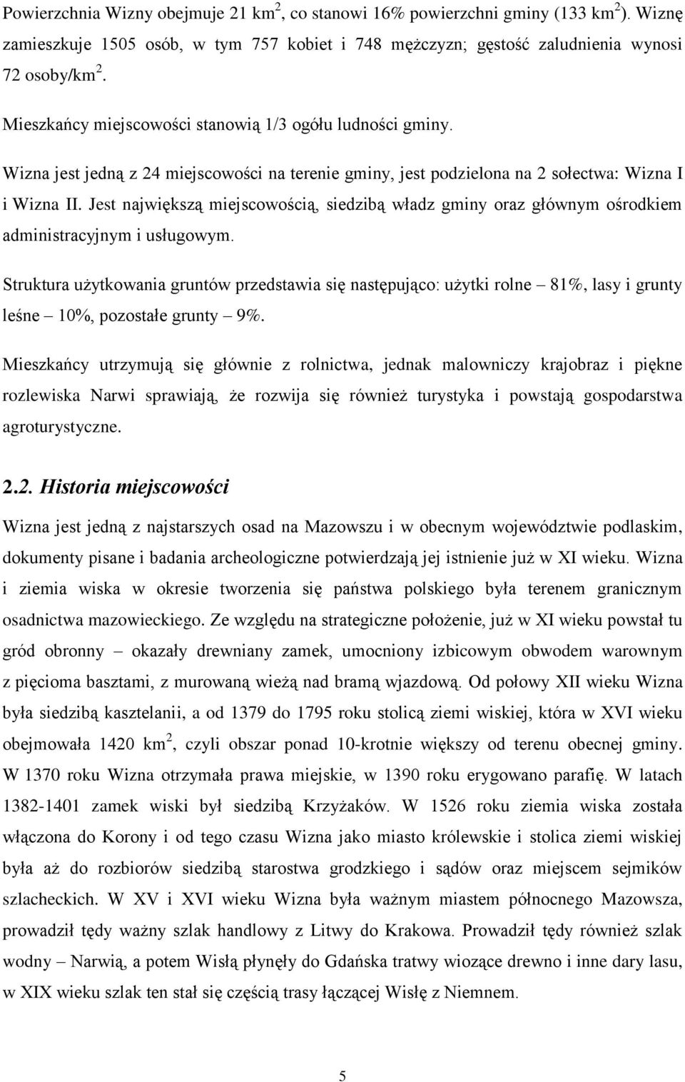 Jest największą miejscowością, siedzibą władz gminy oraz głównym ośrodkiem administracyjnym i usługowym.