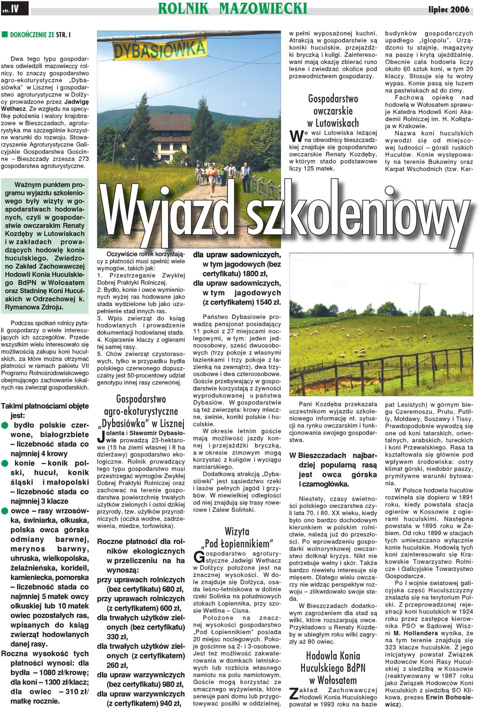 Ze względu na specyfikę położenia i walory krajobrazowe w Bieszczadach, agroturystyka ma szczególnie korzystne warunki do rozwoju.