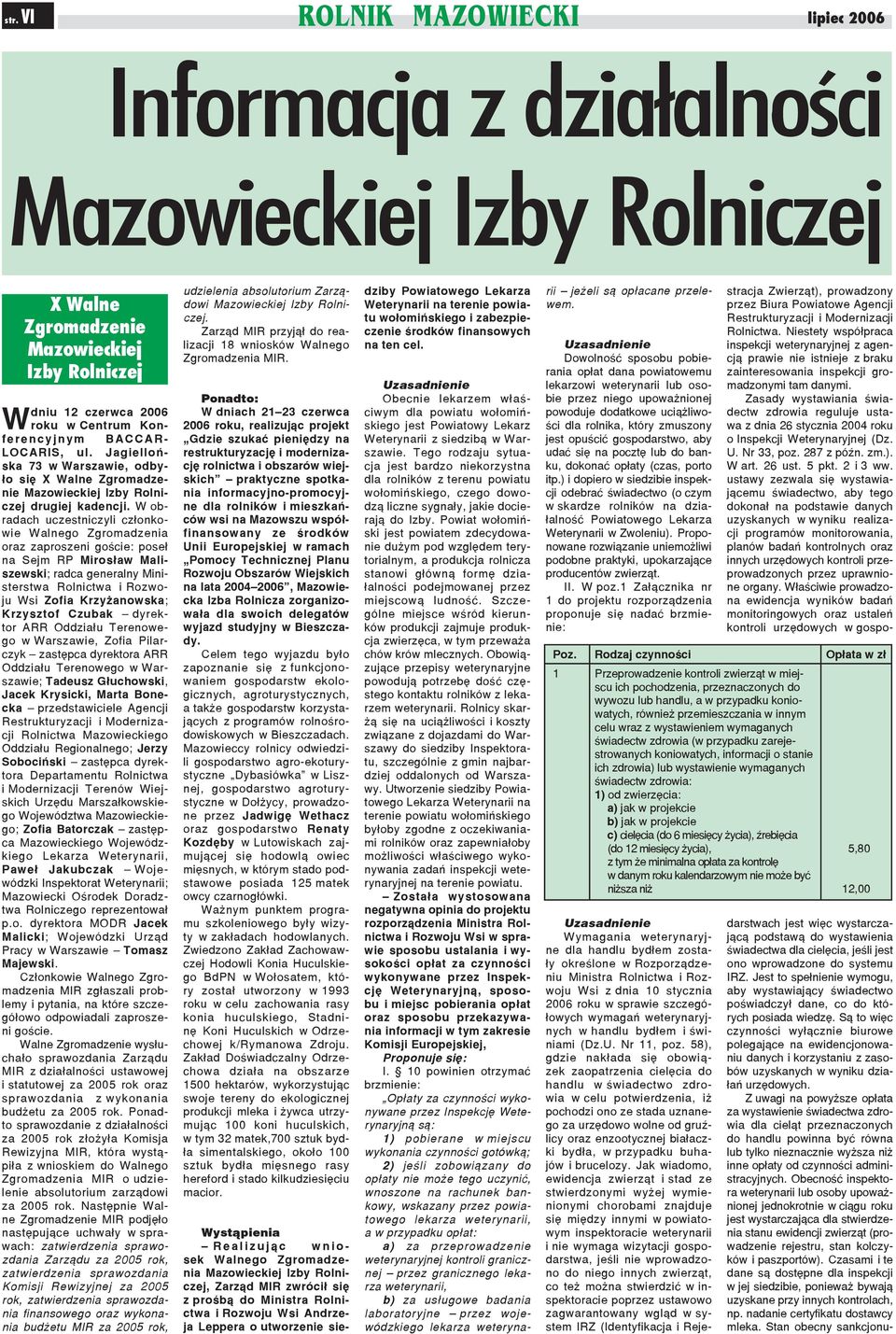 W obradach uczestniczyli członkowie Walnego Zgromadzenia oraz zaproszeni goście: poseł na Sejm RP Mirosław Maliszewski; radca generalny Ministerstwa Rolnictwa i Rozwoju Wsi Zofia Krzyżanowska;