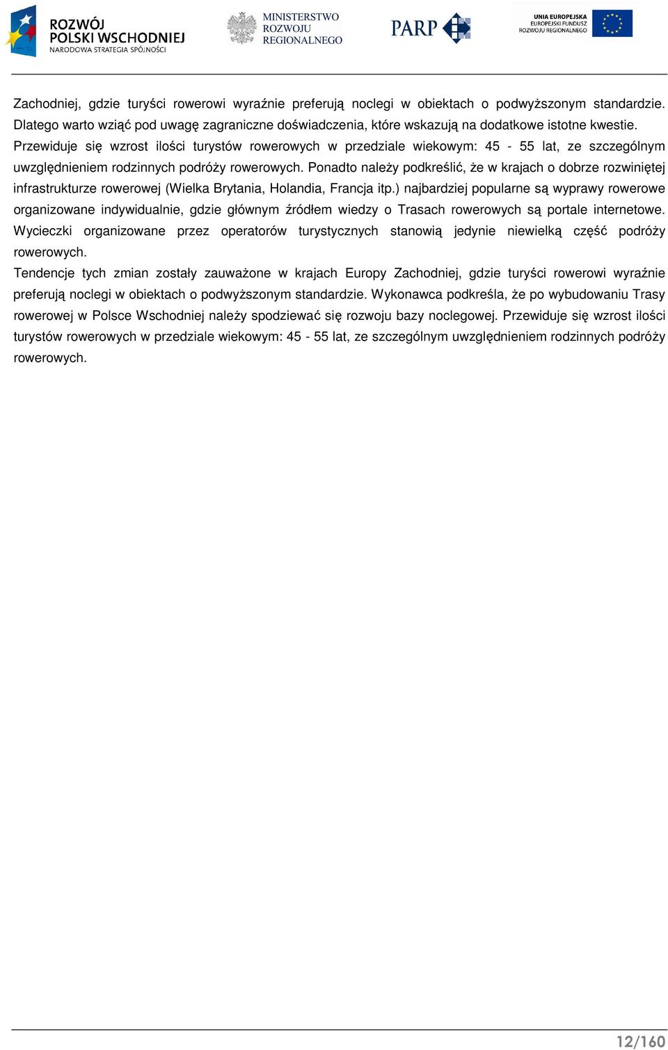 Przewiduje się wzrost ilości turystów rowerowych w przedziale wiekowym: 45-55 lat, ze szczególnym uwzględnieniem rodzinnych podróży rowerowych.